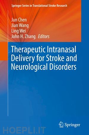 chen jun (curatore); wang jian (curatore); wei ling (curatore); zhang john h. (curatore) - therapeutic intranasal delivery for stroke and neurological disorders