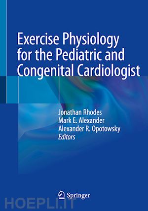 rhodes jonathan (curatore); alexander mark e. (curatore); opotowsky alexander r. (curatore) - exercise physiology for the pediatric and congenital cardiologist