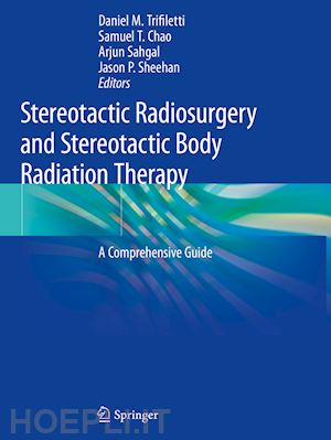 trifiletti daniel m. (curatore); chao samuel t. (curatore); sahgal arjun (curatore); sheehan jason p. (curatore) - stereotactic radiosurgery and stereotactic body radiation therapy