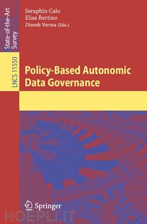 calo seraphin (curatore); bertino elisa (curatore); verma dinesh (curatore) - policy-based autonomic data governance