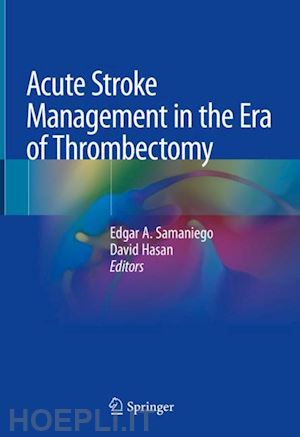 samaniego edgar a. (curatore); hasan david (curatore) - acute stroke management in the era of thrombectomy
