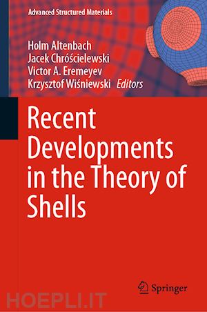 altenbach holm (curatore); chróscielewski jacek (curatore); eremeyev victor a. (curatore); wisniewski krzysztof (curatore) - recent developments in the theory of shells