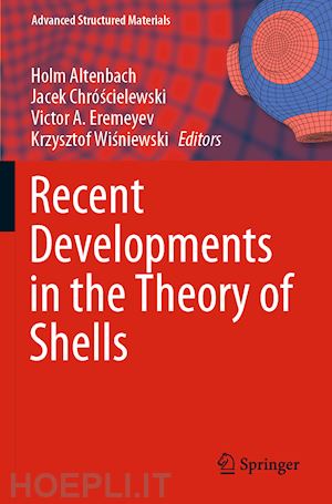 altenbach holm (curatore); chróscielewski jacek (curatore); eremeyev victor a. (curatore); wisniewski krzysztof (curatore) - recent developments in the theory of shells