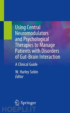 sobin w. harley (curatore) - using central neuromodulators and psychological therapies to manage patients with disorders of gut-brain interaction