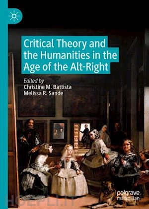 battista christine m. (curatore); sande melissa r. (curatore) - critical theory and the humanities in the age of the alt-right