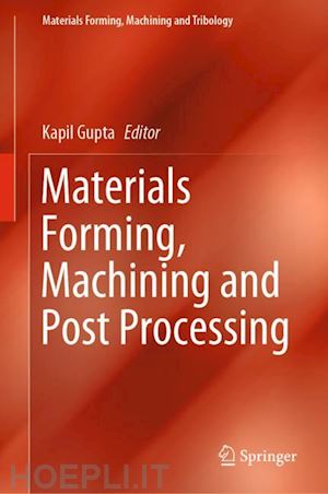 gupta kapil (curatore) - materials forming, machining and post processing