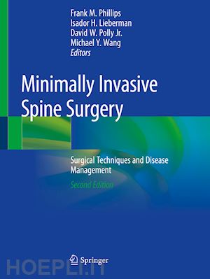 phillips frank m. (curatore); lieberman isador h. (curatore); polly jr. david w. (curatore); wang michael y. (curatore) - minimally invasive spine surgery