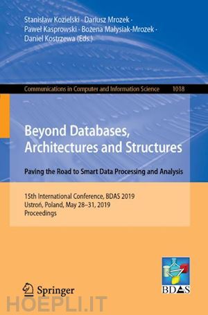 kozielski stanislaw (curatore); mrozek dariusz (curatore); kasprowski pawel (curatore); malysiak-mrozek bozena (curatore); kostrzewa daniel (curatore) - beyond databases, architectures and structures. paving the road to smart data processing and analysis