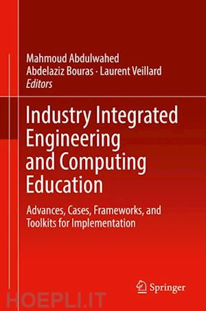 abdulwahed mahmoud (curatore); bouras abdelaziz (curatore); veillard laurent (curatore) - industry integrated engineering and computing education