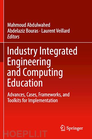 abdulwahed mahmoud (curatore); bouras abdelaziz (curatore); veillard laurent (curatore) - industry integrated engineering and computing education