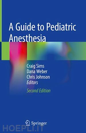 sims craig (curatore); weber dana (curatore); johnson chris (curatore) - a guide to pediatric anesthesia