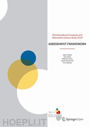fraillon julian; ainley john; schulz wolfram; duckworth daniel; friedman tim - iea international computer and information literacy study 2018 assessment framework