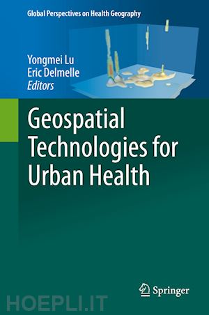 lu yongmei (curatore); delmelle eric (curatore) - geospatial technologies for urban health