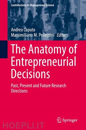 caputo andrea (curatore); pellegrini massimiliano m. (curatore) - the anatomy of entrepreneurial decisions