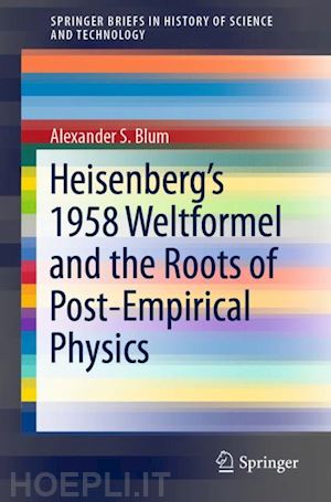 blum alexander s. - heisenberg’s 1958 weltformel and the roots of post-empirical physics