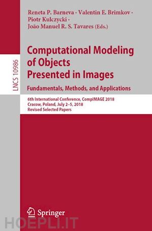 barneva reneta p. (curatore); brimkov valentin e. (curatore); kulczycki piotr (curatore); tavares joão manuel r. s. (curatore) - computational modeling of objects presented in images. fundamentals, methods, and applications