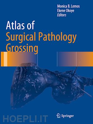 lemos monica b. (curatore); okoye ekene (curatore) - atlas of surgical pathology grossing