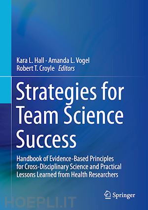 hall kara l. (curatore); vogel amanda l. (curatore); croyle robert t. (curatore) - strategies for team science success