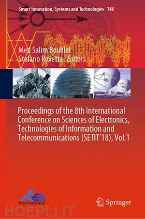 bouhlel med salim (curatore); rovetta stefano (curatore) - proceedings of the 8th international conference on sciences of electronics, technologies of information and telecommunications (setit’18), vol.1