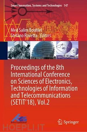 bouhlel med salim (curatore); rovetta stefano (curatore) - proceedings of the 8th international conference on sciences of electronics, technologies of information and telecommunications (setit’18), vol.2