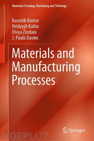kumar kaushik; kalita hridayjit; zindani divya; davim j. paulo - materials and manufacturing processes