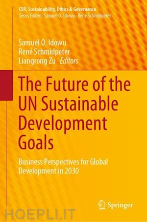 idowu samuel o. (curatore); schmidpeter rené (curatore); zu liangrong (curatore) - the future of the un sustainable development goals