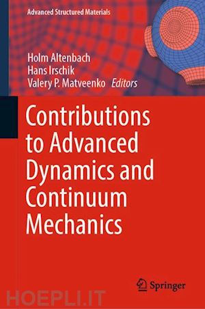 altenbach holm (curatore); irschik hans (curatore); matveenko valery p. (curatore) - contributions to advanced dynamics and continuum mechanics