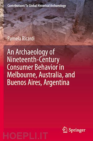 ricardi pamela - an archaeology of nineteenth-century consumer behavior in melbourne, australia, and buenos aires, argentina