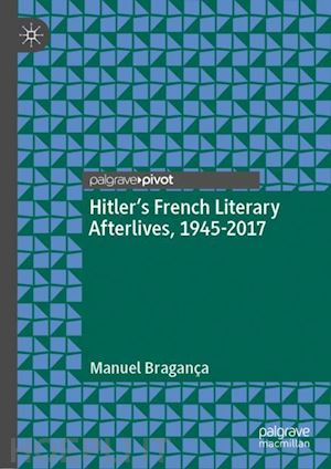 bragança manuel - hitler’s french literary afterlives, 1945-2017
