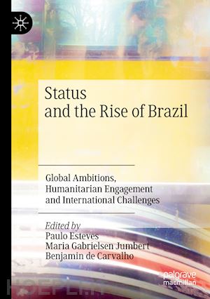 esteves paulo (curatore); gabrielsen jumbert maria (curatore); de carvalho benjamin (curatore) - status and the rise of brazil