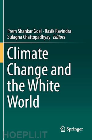 goel prem shankar (curatore); ravindra rasik (curatore); chattopadhyay sulagna (curatore) - climate change and the white world