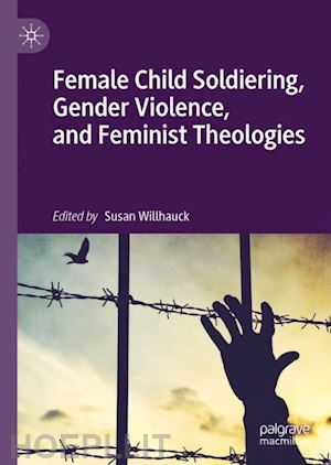 willhauck susan (curatore) - female child soldiering, gender violence, and feminist theologies