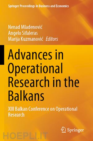 mladenovic nenad (curatore); sifaleras angelo (curatore); kuzmanovic marija (curatore) - advances in operational research in the balkans