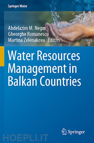 negm abdelazim m. (curatore); romanescu gheorghe (curatore); zelenakova martina (curatore) - water resources management in balkan countries