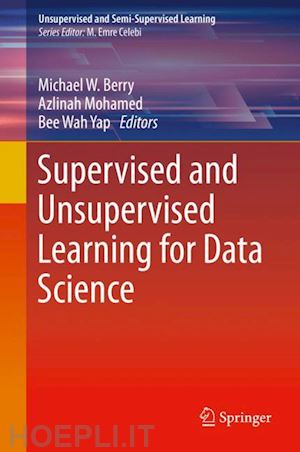 berry michael w. (curatore); mohamed azlinah (curatore); yap bee wah (curatore) - supervised and unsupervised learning for data science