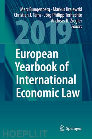 bungenberg marc (curatore); krajewski markus (curatore); tams christian j. (curatore); terhechte jörg philipp (curatore); ziegler andreas r. (curatore) - european yearbook of international economic law 2019