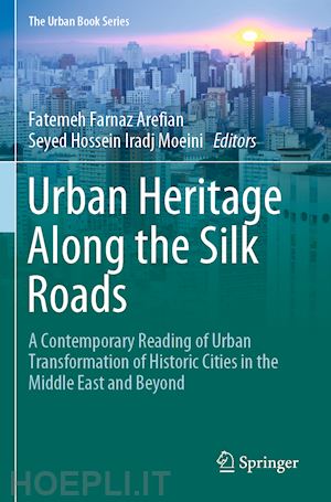 arefian fatemeh farnaz (curatore); moeini seyed hossein iradj (curatore) - urban heritage along the silk roads