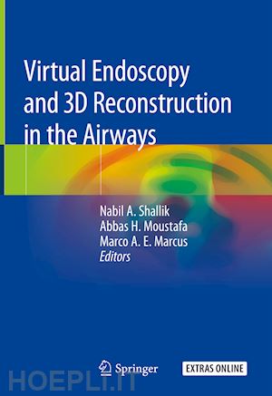 shallik nabil a. (curatore); moustafa abbas h. (curatore); marcus marco a.e. (curatore) - virtual endoscopy and 3d reconstruction in the airways