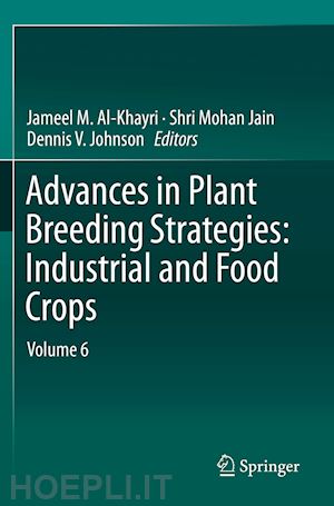 al-khayri jameel m. (curatore); jain shri mohan (curatore); johnson dennis v. (curatore) - advances in plant breeding strategies: industrial  and food crops