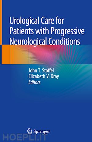 stoffel john t. (curatore); dray elizabeth v. (curatore) - urological care for patients with progressive neurological conditions