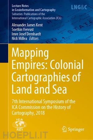 kent alexander james (curatore); vervust soetkin (curatore); demhardt imre josef (curatore); millea nick (curatore) - mapping empires: colonial cartographies of land and sea