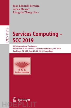 ferreira joao eduardo (curatore); musaev aibek (curatore); zhang liang-jie (curatore) - services computing – scc 2019