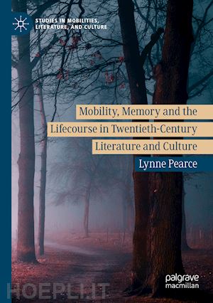pearce lynne - mobility, memory and the lifecourse in twentieth-century literature and culture