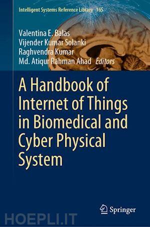 balas valentina e. (curatore); solanki vijender kumar (curatore); kumar raghvendra (curatore); ahad md. atiqur rahman (curatore) - a handbook of internet of things in biomedical and cyber physical system