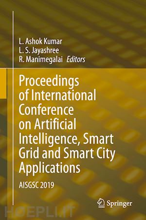 kumar l. ashok (curatore); jayashree l. s. (curatore); manimegalai r. (curatore) - proceedings of international conference on artificial intelligence, smart grid and smart city applications