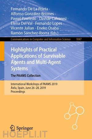 de la prieta fernando (curatore); gonzález-briones alfonso (curatore); pawleski pawel (curatore); calvaresi davide (curatore); del val elena (curatore); lopes fernando (curatore); julian vicente (curatore); osaba eneko (curatore) - highlights of practical applications of survivable agents and multi-agent systems. the paams collection