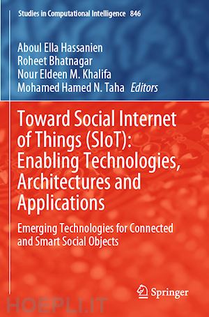 hassanien aboul ella (curatore); bhatnagar roheet (curatore); khalifa nour eldeen m. (curatore); taha mohamed hamed n. (curatore) - toward social internet of things (siot): enabling technologies, architectures and applications