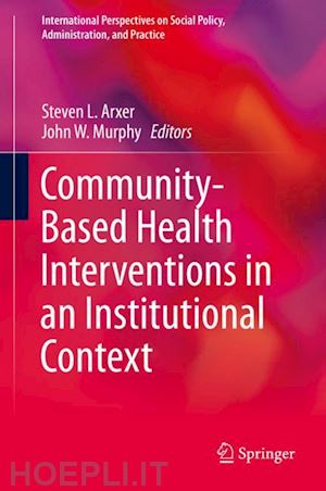 arxer steven l. (curatore); murphy john w. (curatore) - community-based health interventions in an institutional context