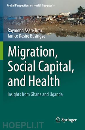 tutu raymond asare; busingye janice desire - migration, social capital, and health