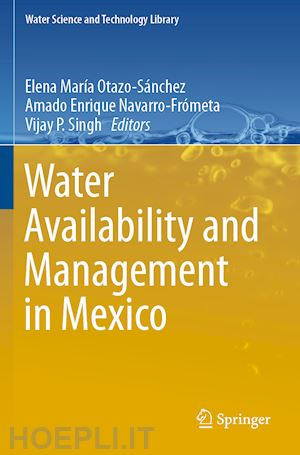 otazo-sánchez elena maría (curatore); navarro-frómeta amado enrique (curatore); singh vijay p. (curatore) - water availability and management in mexico